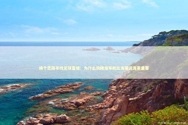 换个思路寻找足球直播：为什么说精准导航比海量资源更重要